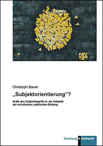 'Subjektorientierung'?: Kritik des Subjektbegriffs in der Didaktik der schulischen politischen Bildung (Klinkhardt forschung) Books