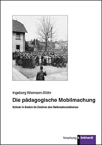 Die pädagogische Mobilmachung: Schule in Baden im Zeichen des Nationalsozialismus (klinkhardt forschung) Education & Training