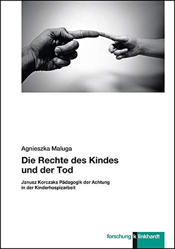 Die Rechte des Kindes und der Tod: Janusz Korczaks Pädagogik der Achtung in der Kinderhospizarbeit (klinkhardt forschung) Books