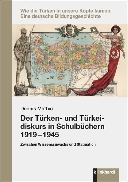 Der Türken- und Türkeidiskurs in Schulbüchern 1919 – 1945: Zwischen Wissenszuwachs und Stagnation (Wie die Türken in unsere Köpfe kamen: Eine deutsche Bildungsgeschichte) Education & Training
