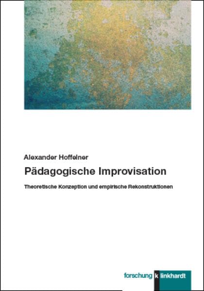 Pädagogische Improvisation: Theoretische Konzeption und empirische Rekonstruktionen (klinkhardt forschung) Learning & Reference