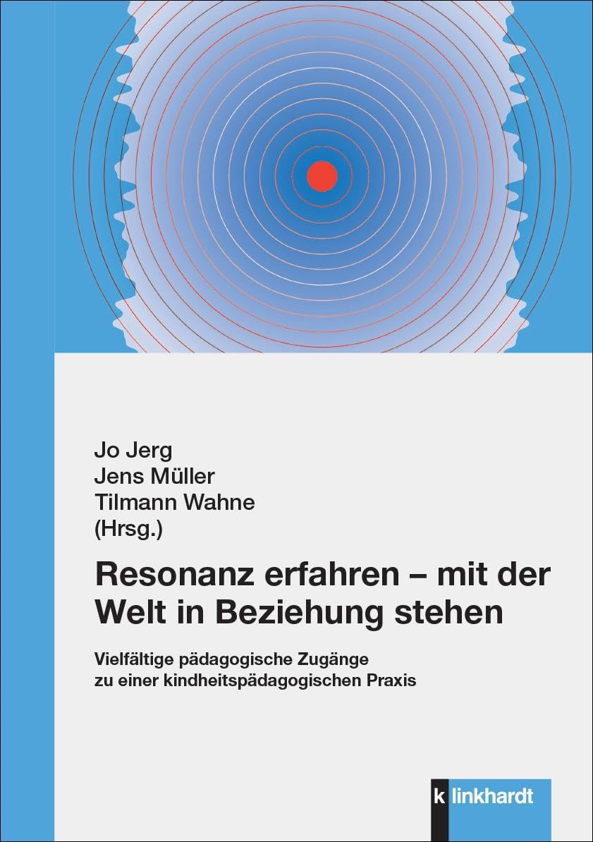 Resonanz erfahren – mit der Welt in Beziehung stehen: Vielfältige pädagogische Zugänge zu einer kindheitspädagogischen Praxis Learning & Reference