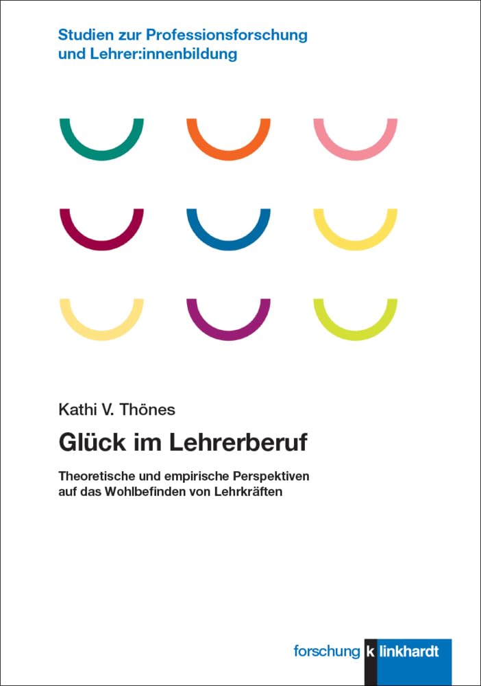 Glück im Lehrerberuf: Theoretische und empirische Perspektiven auf das Wohlbefinden von Lehrkräften (klinkhardt forschung. Studien zur Professionsforschung und Lehrer:innenbildung) Politics & History