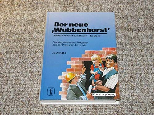 Der neue' Wübbenhorst'. Woher das Geld zum Bauen - Kaufen? Ausgabe B. Der Wegweiser und Ratgeber aus der Praxis für die Praxis Business, Finance & Career