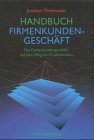 Handbuch Firmenkundengeschäft. Das Firmenkundengeschäft auf dem Weg ins 21. Jahrhundert Business, Finance & Career