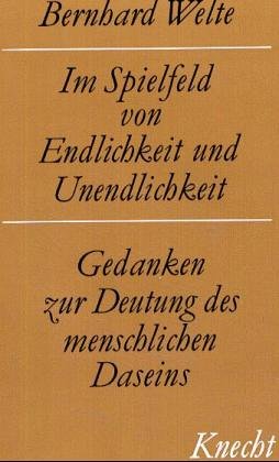 Im Spielfeld von Endlichkeit und Unendlichkeit. Gedanken zur Deutung des menschlichen Daseins Religion & Esotericism