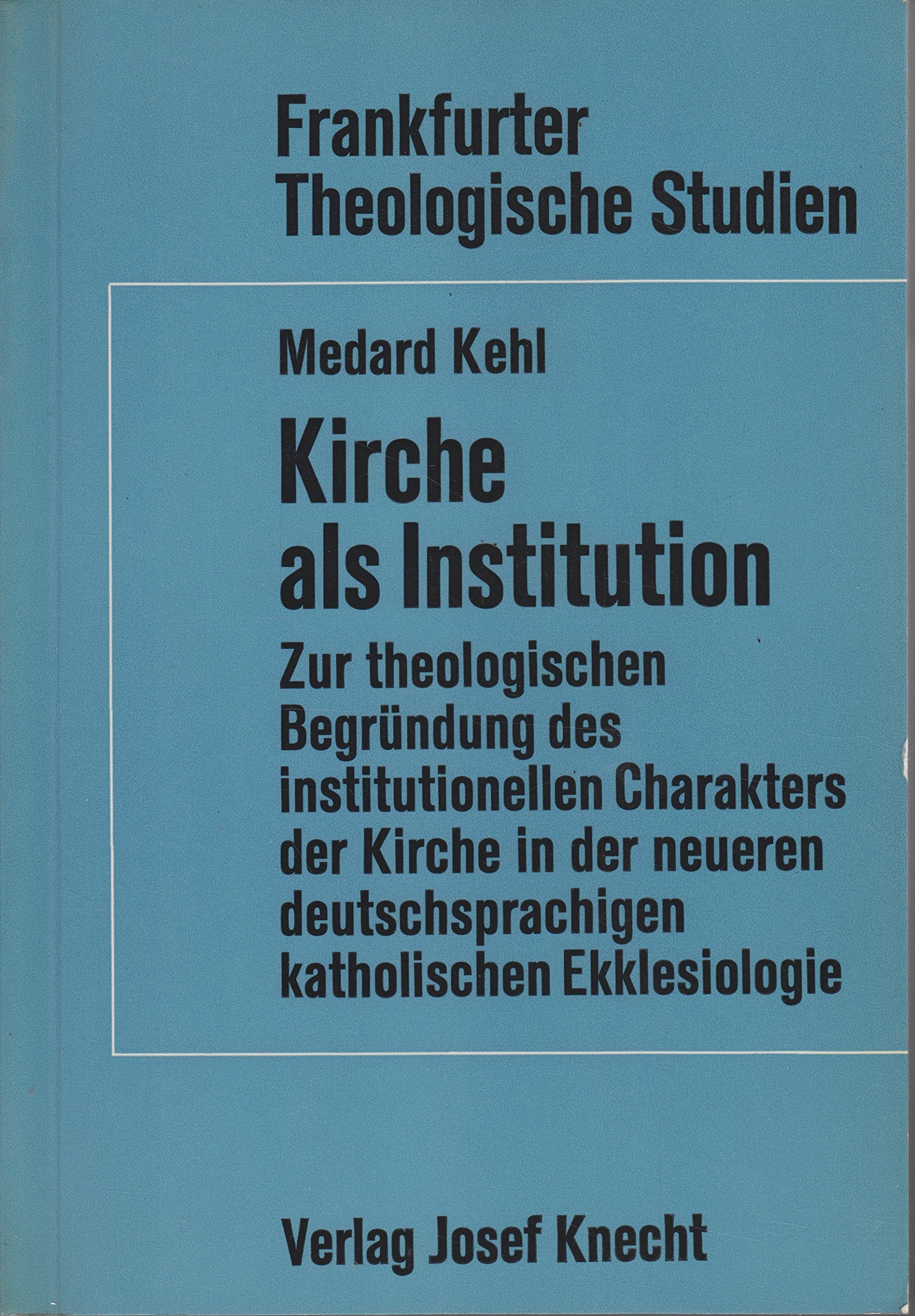 Kirche als Institution. Zur theologischen Begründung des institutionellen Charakters der Kirche in der neueren deutschsprachigen katholischen Ekklesiologie Religion & Esotericism