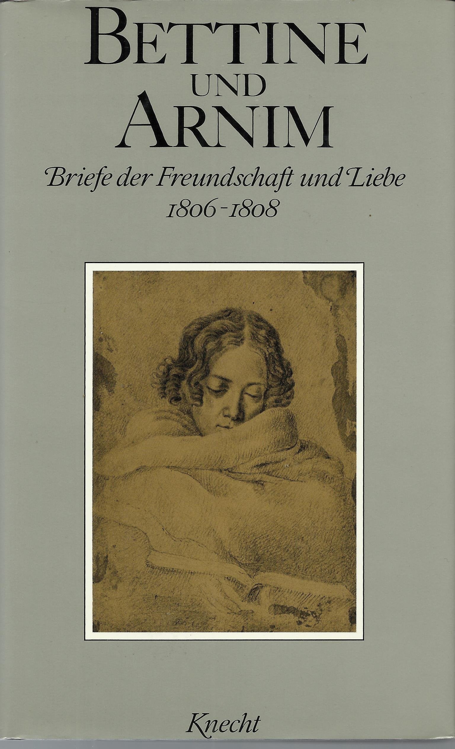 Bettine und Arnim, Briefe der Freundschaft und Liebe, in 2 Bdn., Bd.1, 1806-1808 Essays & Short Stories