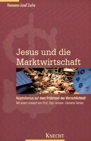 Jesus und die Marktwirtschaft: Kapitalismus auf dem Prüfstand der Menschlichkeit: Kapitalismus auf dem Prüfstand der Menschlichkeit. Vorw. v. Clemens Renker Politics & History