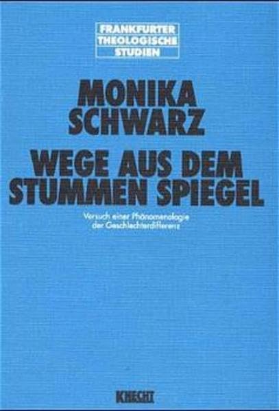 Wege aus dem stummen Spiegel: Versuch einer Phänomenologie der Geschlechterdifferenz (Frankfurter Theologische Studien) Philosophy