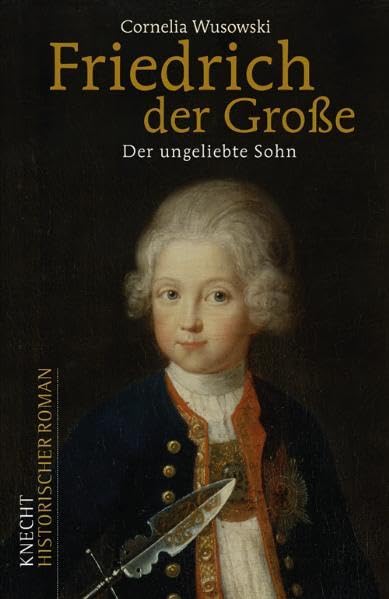 Friedrich der Große: Der ungeliebte Sohn: Historischer Roman Historical Fiction