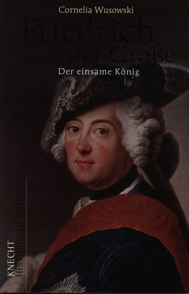Friedrich der Große: Der einsame König: Historischer Roman Historical Fiction