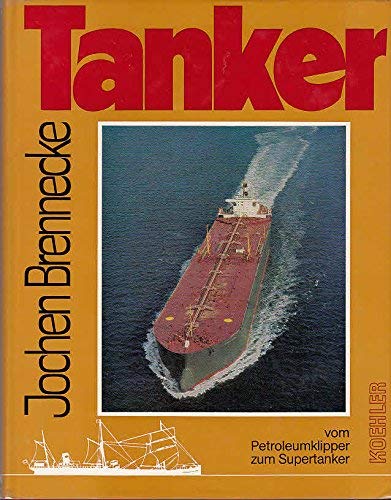 Tanker. Vom Petroleumtanker zum Supertanker Business & Technology