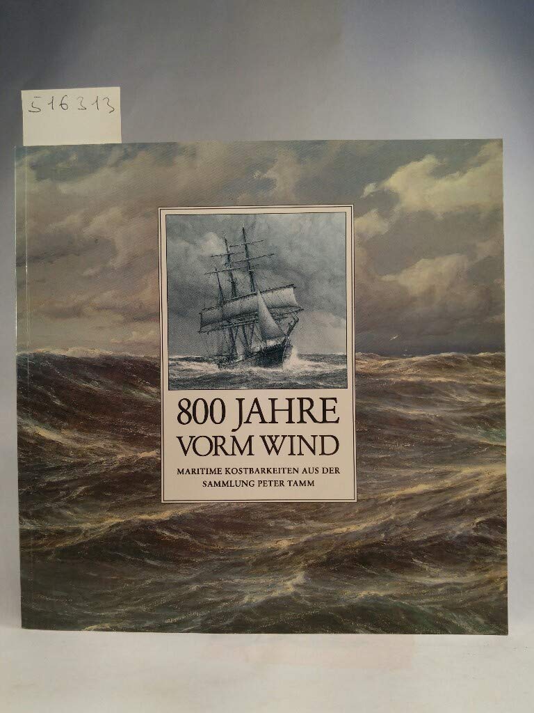 800 Jahre vorm Wind : das Hamburger Abendblatt und Karstadt Mö präsentieren maritime Kostbarkeiten aus der Sammlung Peter Tamm. Books