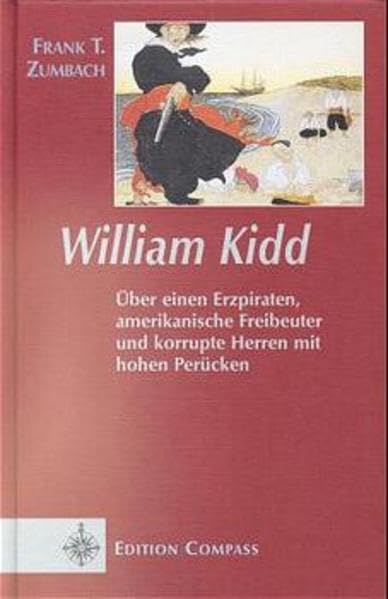 William Kidd: Über einen Erzpiraten, amerikanische Freibeuter und korrupte Herren mit hohen Perücken (Edition Compass) Personalities