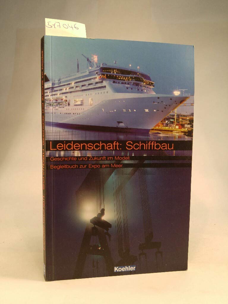 Leidenschaft Schiffbau. Geschichte und Zukunft des Schiffbaus. Begleitbuch zur Expo am Meer. Film, Art & Culture