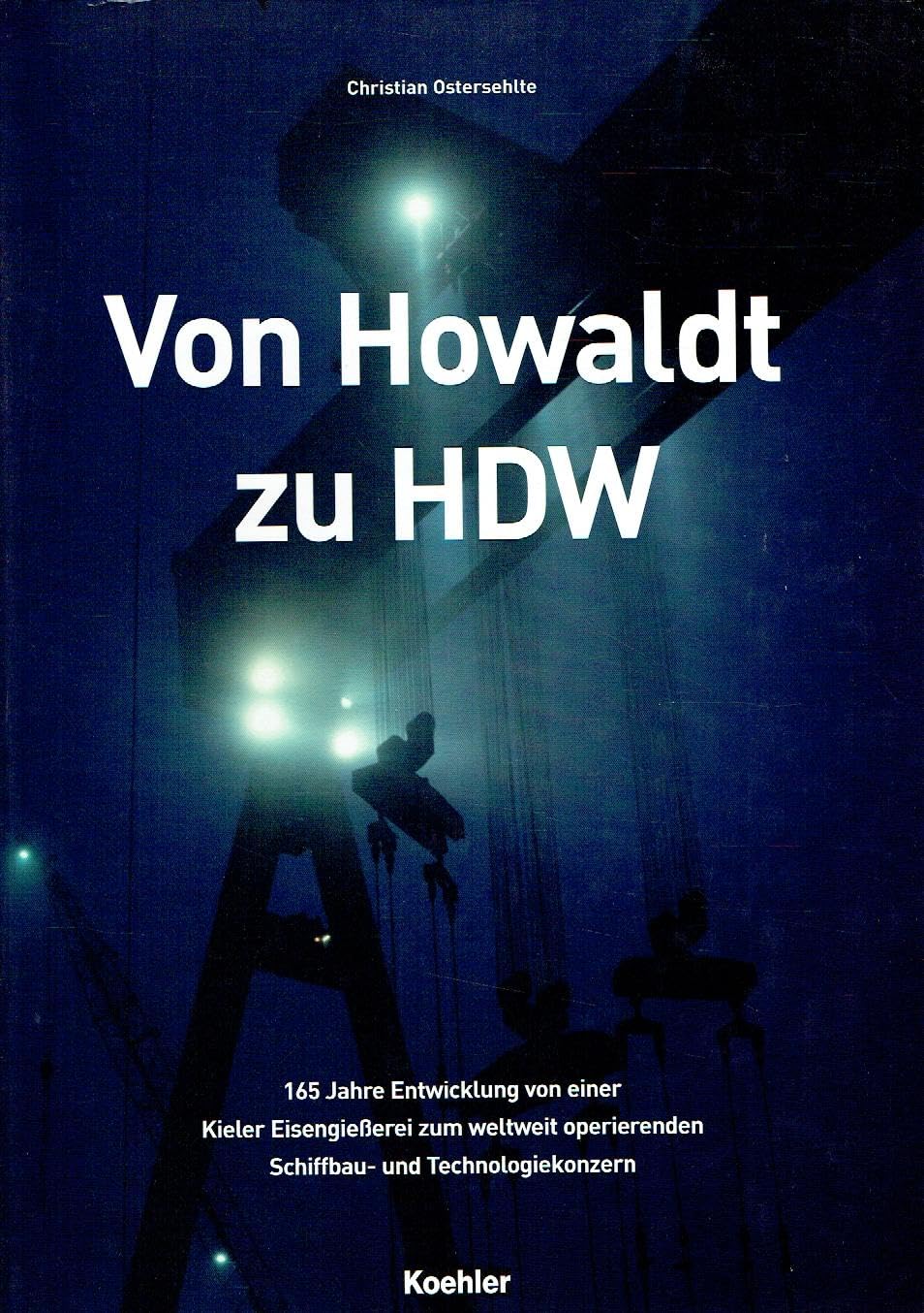 Von Howaldt zu HDW: 165 Jahre Entwicklung von einer Kieler Eisengießerei zum weltweit operierenden Schiffbau- und Technologiekonzern Leisure, Home & Garden