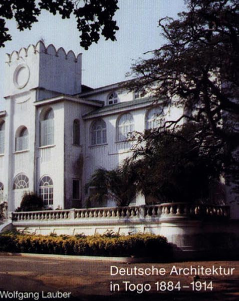 L'Architecture allemande au Togo, 1884-1914. Deutsche Architektur in Togo : un modèle d'adaptation sous les tropiques Architecture