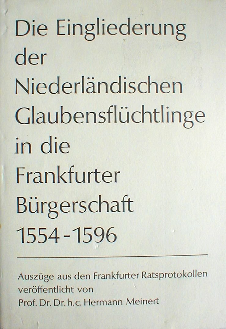 Die Eingliederung der Niederländischen Glaubensflüchtlinge in die Frankfurter Bürgerschaft 1554-1596. Auszüge aus den Frankfurter Ratsprotokollen Books