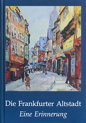 Die Frankfurter Altstadt: Eine Erinnerung: Eine Erinnerung. Im Auftr. d. Frankf. Vereins f. Geschichte u. Landeskunde u. d. Freunde Frankfurts German history