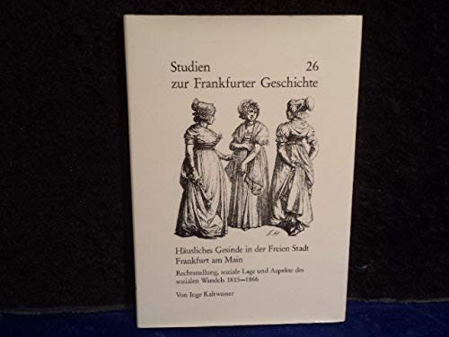 Hausliches Gesinde in der Freien Stadt Frankfurt am Main: Rechtsstellung, soziale Lage und Aspekte des sozialen Wandels, 1815-1866 (Studien zur Frankfurter Geschichte) (German Edition) Books