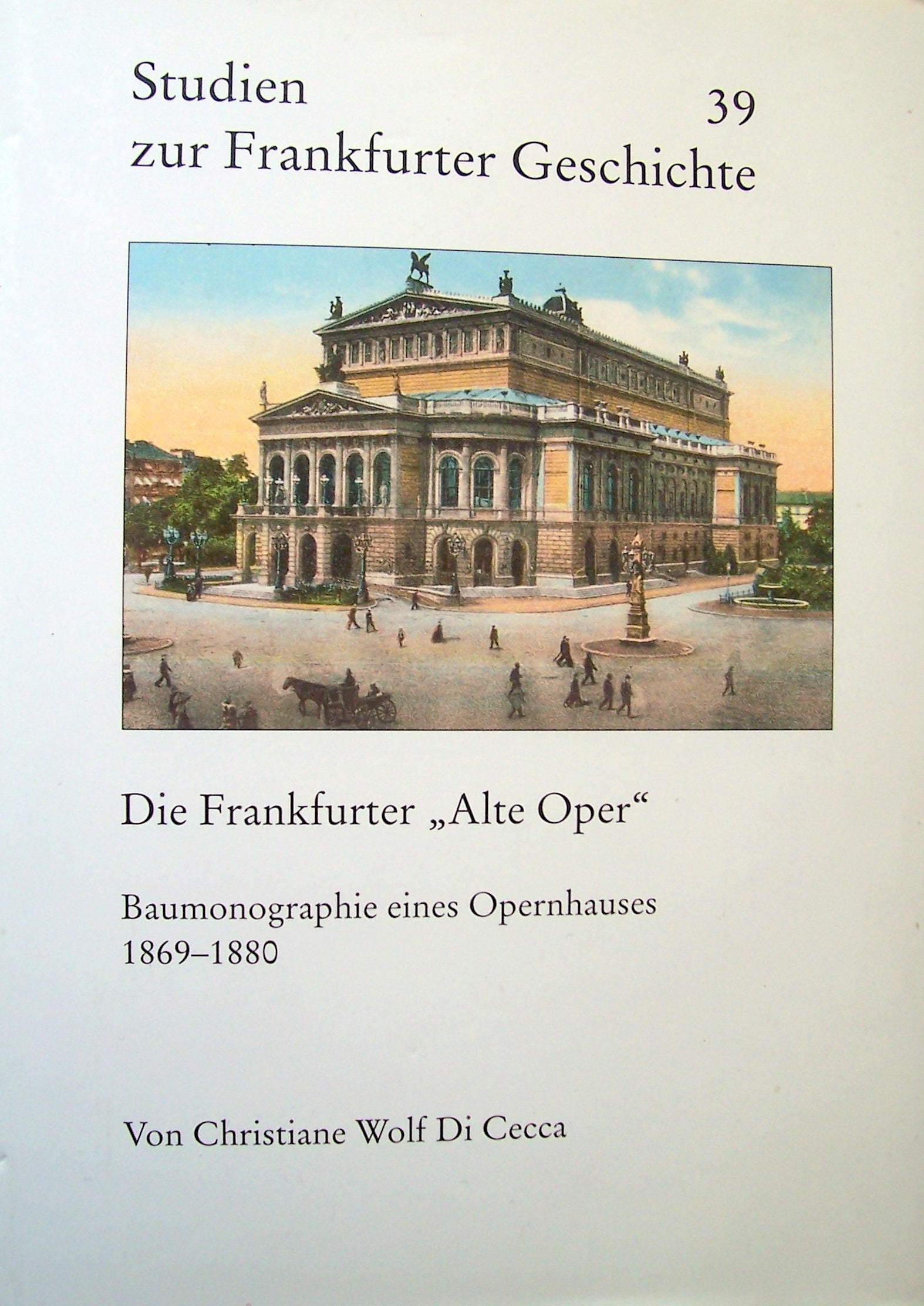 Die Frankfurter Alte Oper: Baumonographie eines Opernhauses 1869-1880: Baumonographie eines Opernhauses 1869-1880. Im Auftr. d. Frankfurter Vereins f. ... (Studien zur Frankfurter Geschichte, Band 39) Architecture