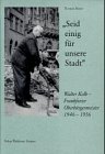 Seid einig für unsere Stadt: Walter Kolb - Frankfurter Oberbürgermeister 1946-1956 Politics & History