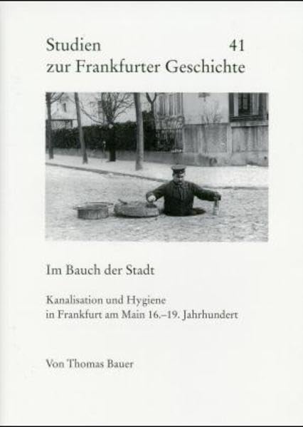 Studien zur Frankfurter Geschichte, Bd.41, Im Bauch der Stadt: Kanalisation und Hygiene in Frankfurt am Main 16.-19. Jahrhundert German history