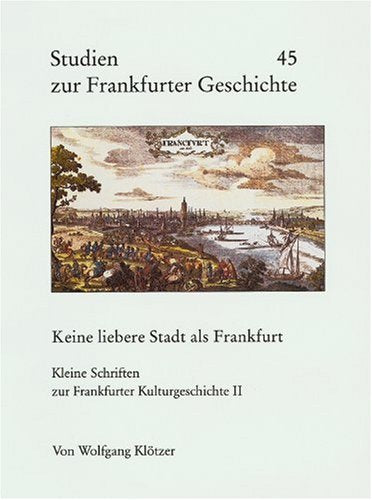Studien zur Frankfurter Geschichte, Bd.45, Keine liebere Stadt als Frankfurt: Herrn Professor Dr. Wolfgang Klötzer Zum 75. Geburtstag am 8. April 2000 dargebracht Film, Art & Culture