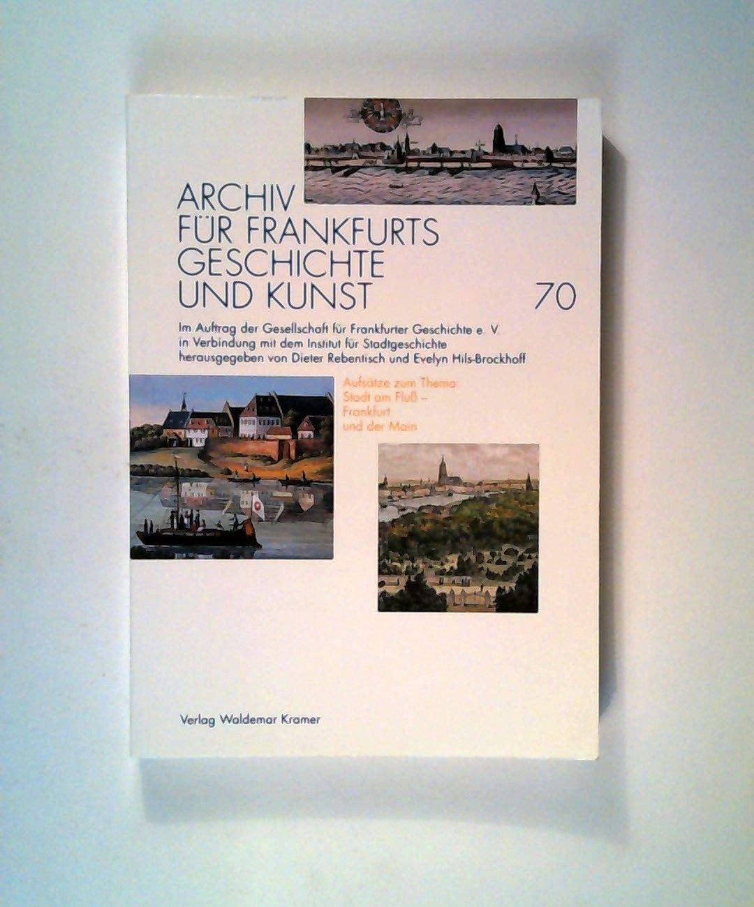 Archiv für Frankfurts Geschichte und Kunst. Bd.70 Aufsätze zum Thema: Stadt am Fluß - Frankfurt und der Main German history