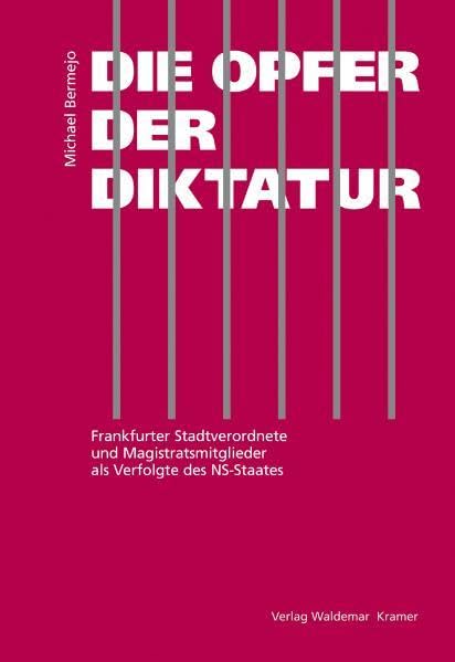 Geschichte der Frankfurter Stadtverordnetenversammlung / Die Opfer der Diktatur: Frankfurter Stadtverordnete und Magistratsmitglieder als Verfolgte ... Historischen Kommission / Hauptreihe) Memories