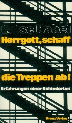 Herrgott, schaff die Treppen ab. Erfahrungen einer Behinderten Social Sciences
