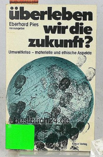 Überleben wir die Zukunft? Umweltkrise, materielle und ethische Aspekte Business, Finance & Career