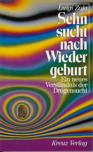 Sehnsucht nach Wiedergeburt. Ein neues Verständnis der Drogensucht - Luigi Zoja book