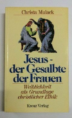 Jesus, der Gesalbte der Frauen. Weiblichkeit als Grundlage christlicher Ethik Religion & Esotericism