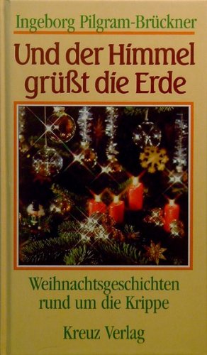 Und der Himmel grüsst die Erde. Weihnachtsgeschichten rund um die Krippe Books