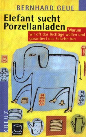 Elefant sucht Porzellanladen. Warum wir oft das Richtige wollen und garantiert das Falsche tun Lifestyle