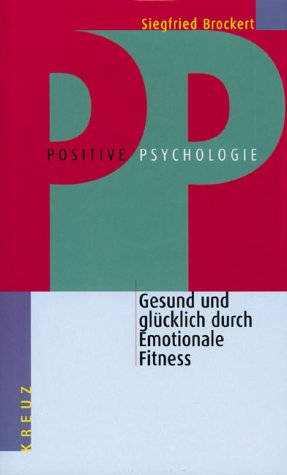 Positive Psychologie. Gesund und glücklich durch Emotionale Fitness Psychology