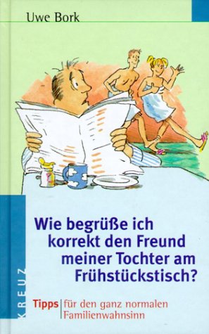 Wie begrüsse ich korrekt den Freund meiner Tochter am Frühstückstisch?: Tipps für den ganz normalen Familienwahnsinn Parents & Children