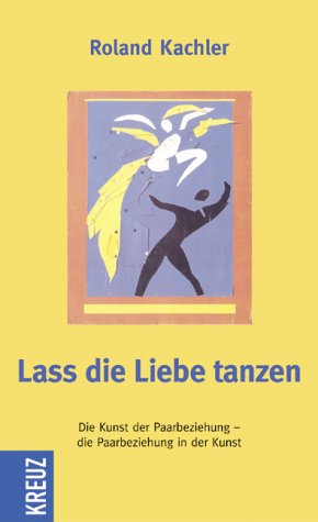 Lass die Liebe tanzen. Die Kunst in der Paarbeziehung - die Paarbeziehung in der Kunst Psychology