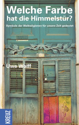 Welche Farbe hat die Himmelstür?. Symbole der Weltreligionen für unsere Zeit gedeutet Religion & Esotericism