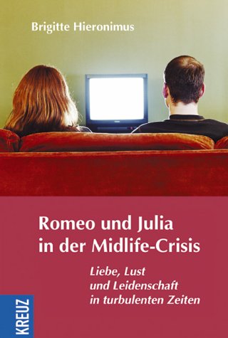 Romeo und Julia in der Midlife-Crisis: Liebe, Lust und Leidenschaft in turbulenten Zeiten Lifestyle