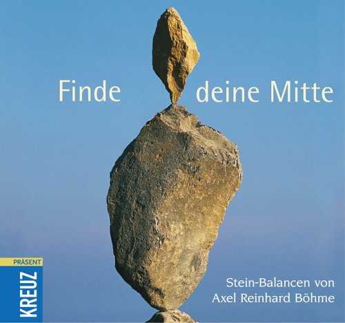 Finde deine Mitte: Stein-Balancen von Axel Reinhard Böhme Lifestyle Books