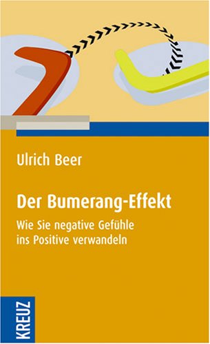 Der Bumerang-Effekt: Wie Sie negative Gefühle ins Positive verwandeln Psychology
