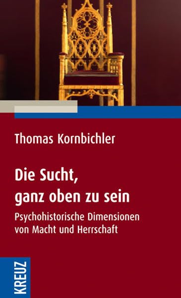 Die Sucht, ganz oben zu sein: Psychohistorische Dimensionen von Macht und Herrschaft Psychology