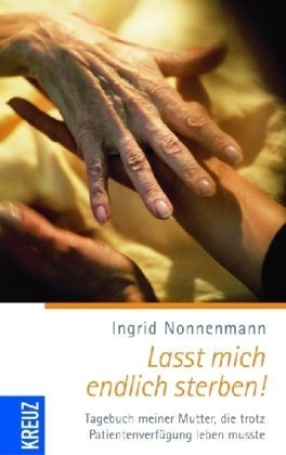 Lasst mich endlich sterben!: Tagebuch meiner Mutter, die trotz Patientenverfügung leben musste Lifestyle