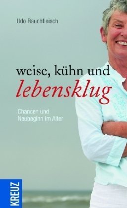 Weise, kühn und lebensklug: Chancen und Neubeginn im Alter Lifestyle