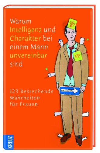 Warum Intelligenz und Charakter bei einem Mann unvereinbar sind: 123 bestechende Wahrheiten für Frauen Humour & Satire