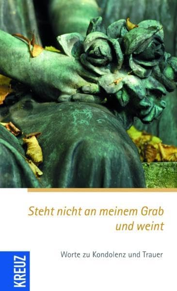 Steht nicht an meinem Grab und weint: Kondolenz- und Trost-Texte für alle Trauerfälle Lifestyle