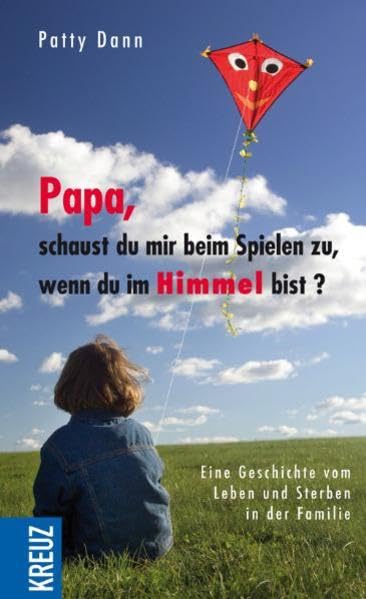 Pappa, schaust du mir beim Spielen zu, wenn du im Himmel bist?: Eine Geschichte vom Leben und Sterben in der Familie Lifestyle
